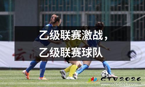 乙级联赛激战，乙级联赛球队
