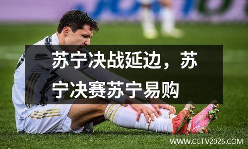 苏宁决战延边，苏宁决赛苏宁易购