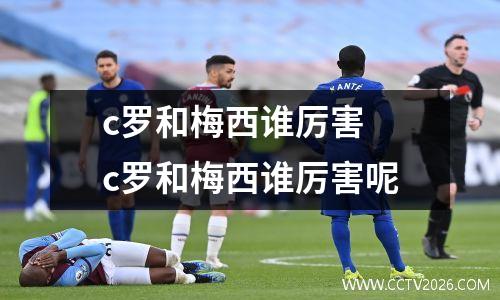 c罗和梅西谁厉害 c罗和梅西谁厉害呢