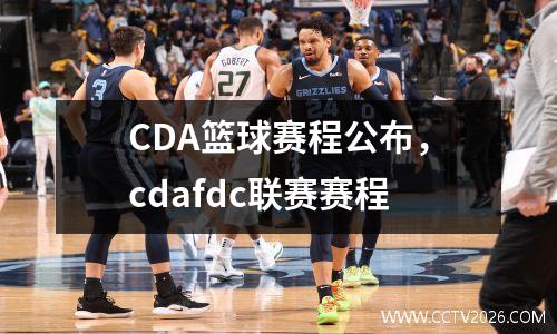 CDA篮球赛程公布，cdafdc联赛赛程