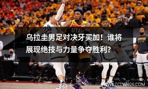 乌拉圭男足对决牙买加！谁将展现绝技与力量争夺胜利？