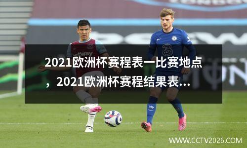 2021欧洲杯赛程表一比赛地点，2021欧洲杯赛程结果表比分分析