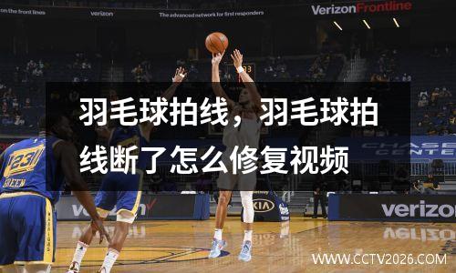 羽毛球拍线，羽毛球拍线断了怎么修复视频