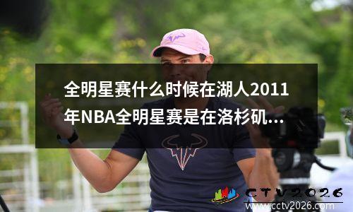 全明星赛什么时候在湖人2011年NBA全明星赛是在洛杉矶吗
