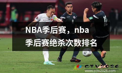 NBA季后赛，nba季后赛绝杀次数排名