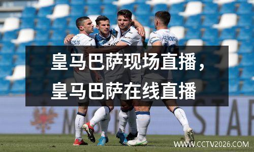 皇马巴萨现场直播，皇马巴萨在线直播