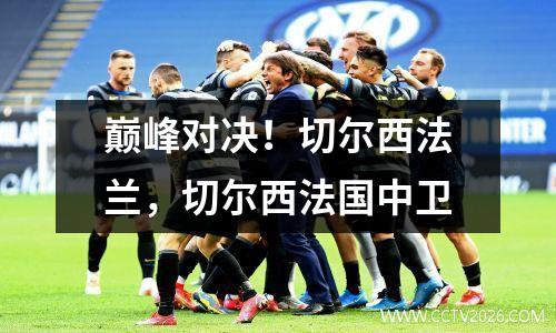 巅峰对决！切尔西法兰，切尔西法国中卫