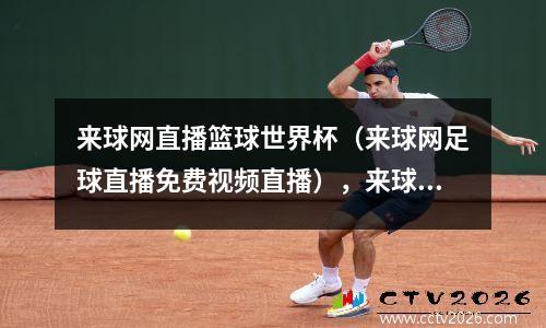 来球网直播篮球世界杯（来球网足球直播免费视频直播），来球网直播app下载最新版本