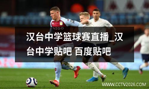 汉台中学篮球赛直播_汉台中学贴吧 百度贴吧