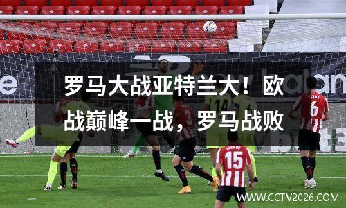 罗马大战亚特兰大！欧战巅峰一战，罗马战败
