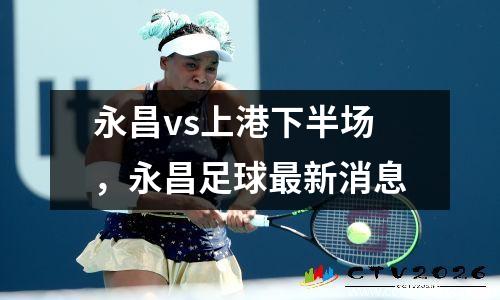 永昌vs上港下半场，永昌足球最新消息