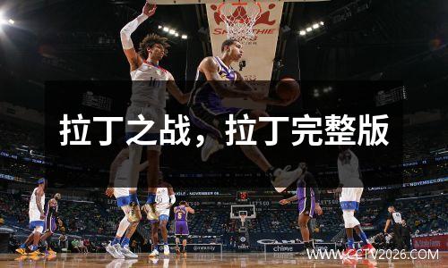 拉丁之战，拉丁完整版