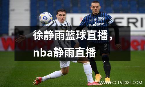 徐静雨篮球直播，nba静雨直播
