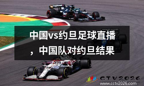 中国vs约旦足球直播，中国队对约旦结果