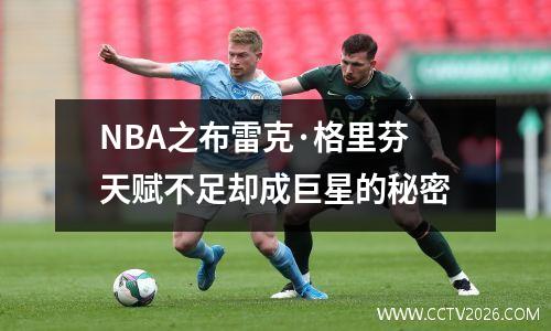 NBA之布雷克·格里芬天赋不足却成巨星的秘密