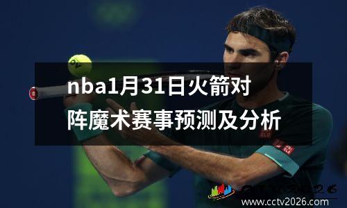 nba1月31日火箭对阵魔术赛事预测及分析