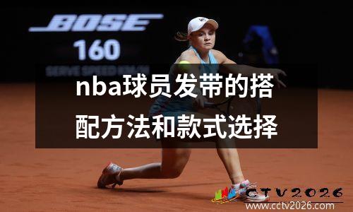 nba球员发带的搭配方法和款式选择