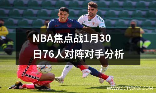 NBA焦点战1月30日76人对阵对手分析