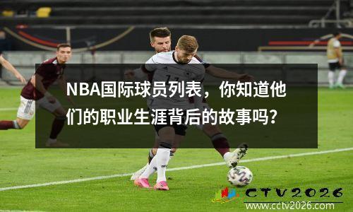 NBA国际球员列表，你知道他们的职业生涯背后的故事吗？
