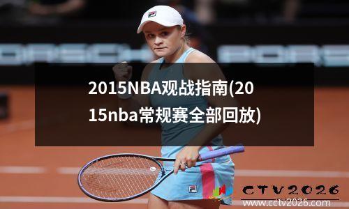 2015NBA观战指南(2015nba常规赛全部回放)