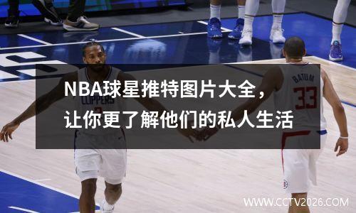 NBA球星推特图片大全，让你更了解他们的私人生活