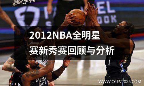 2012NBA全明星赛新秀赛回顾与分析