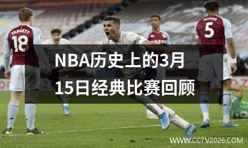 NBA历史上的3月15日经典比赛回顾