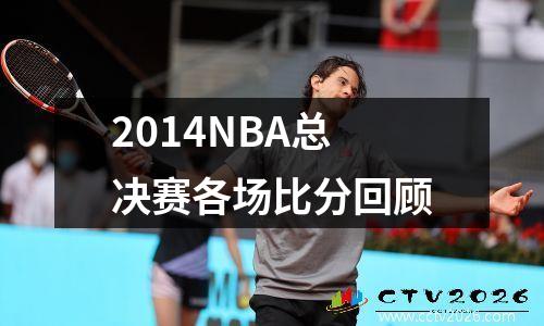 2014NBA总决赛各场比分回顾