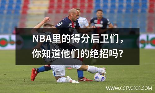 NBA里的得分后卫们，你知道他们的绝招吗？