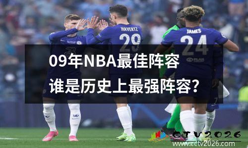 09年NBA最佳阵容谁是历史上最强阵容？