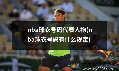 nba球衣号码代表人物(nba球衣号码有什么规定)