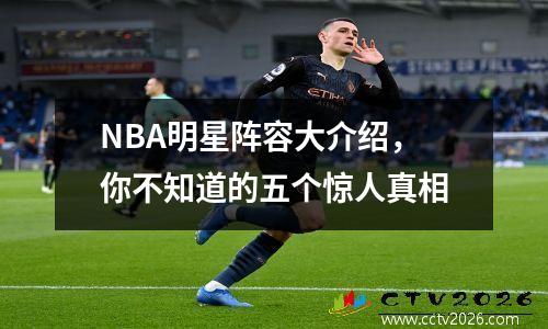 NBA明星阵容大介绍，你不知道的五个惊人真相