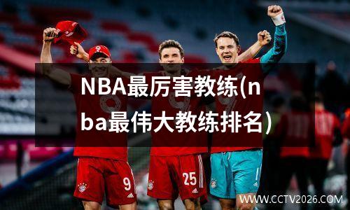 NBA最厉害教练(nba最伟大教练排名)