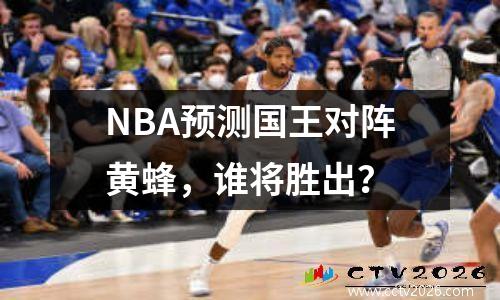 NBA预测国王对阵黄蜂，谁将胜出？