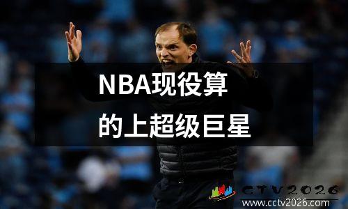 NBA现役算的上超级巨星