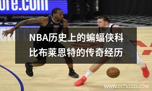 NBA历史上的蝙蝠侠科比布莱恩特的传奇经历