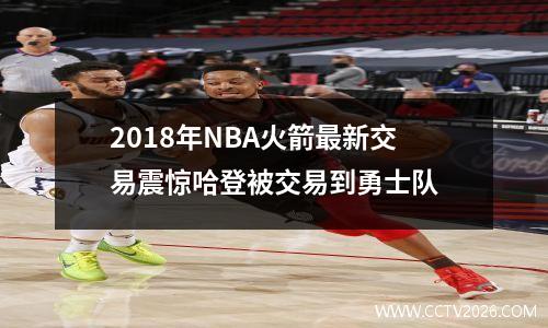2018年NBA火箭最新交易震惊哈登被交易到勇士队