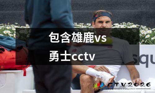 包含雄鹿vs勇士cctv
