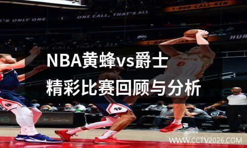 NBA黄蜂vs爵士精彩比赛回顾与分析