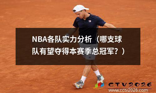 NBA各队实力分析（哪支球队有望夺得本赛季总冠军？）