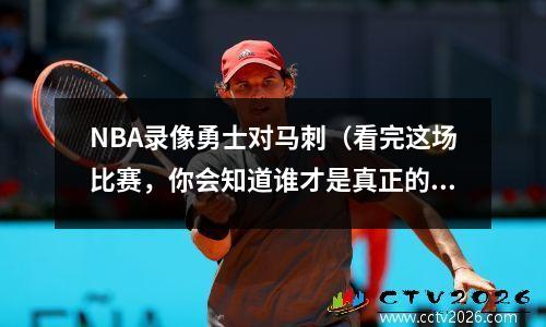 NBA录像勇士对马刺（看完这场比赛，你会知道谁才是真正的王者）