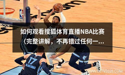 如何观看搜狐体育直播NBA比赛（完整讲解，不再错过任何一场比赛）