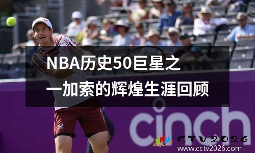 NBA历史50巨星之一加索的辉煌生涯回顾