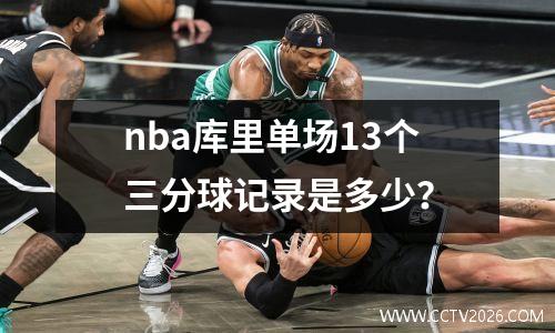 nba库里单场13个三分球记录是多少？