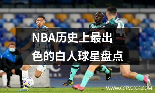 NBA历史上最出色的白人球星盘点
