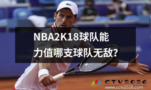 NBA2K18球队能力值哪支球队无敌？