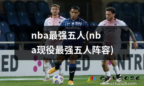 nba最强五人(nba现役最强五人阵容)