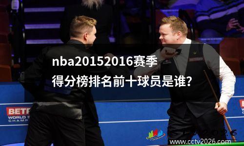 nba20152016赛季得分榜排名前十球员是谁？