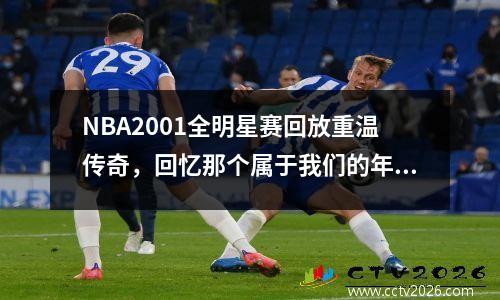 NBA2001全明星赛回放重温传奇，回忆那个属于我们的年代
