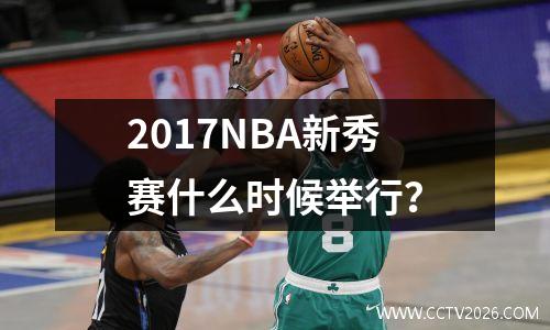 2017NBA新秀赛什么时候举行？